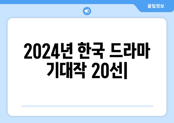 2024년 방영 예정 한국 드라마 20선: 기대작 소개