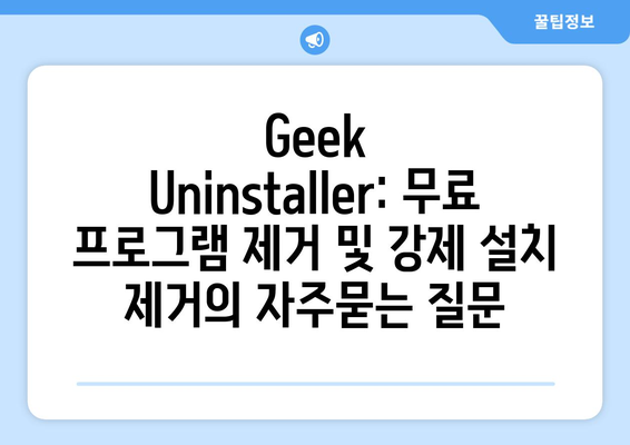 Geek Uninstaller: 무료 프로그램 제거 및 강제 설치 제거