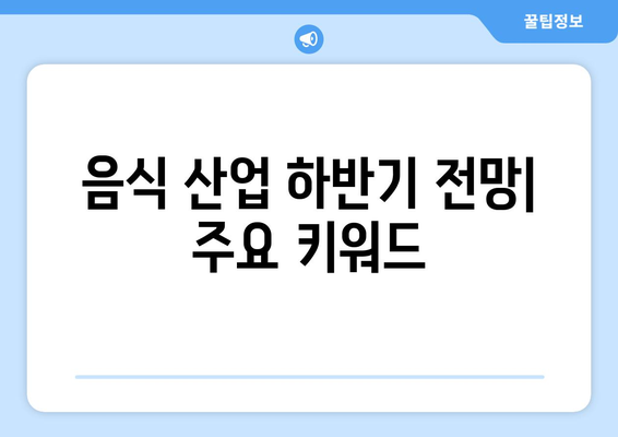 음식 산업에서 보는 하반기 전망