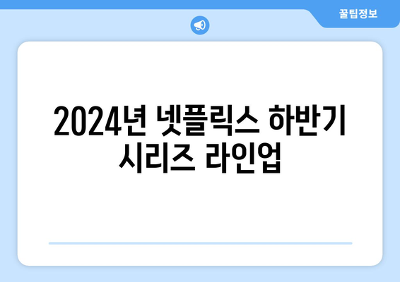 2024년 넷플릭스 하반기 시리즈 라인업