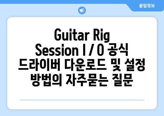 Guitar Rig Session I／O 공식 드라이버 다운로드 및 설정 방법