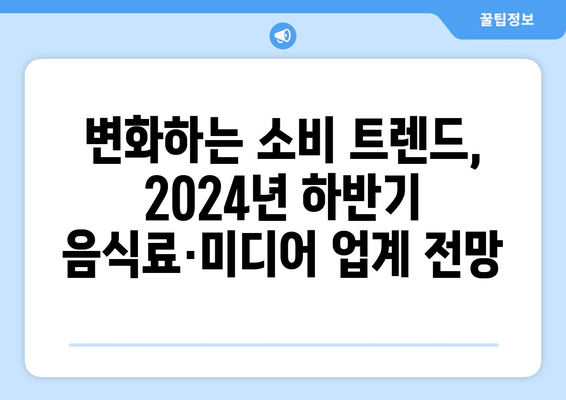 2024년 하반기 음식료 및 미디어 전망