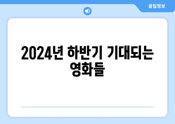 놓치지 마세요! 2024년 하반기 영화 개봉 라인업