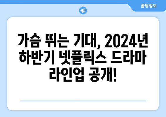 넷플릭스가 선보이는 2024년 하반기 드라마 대망 목록