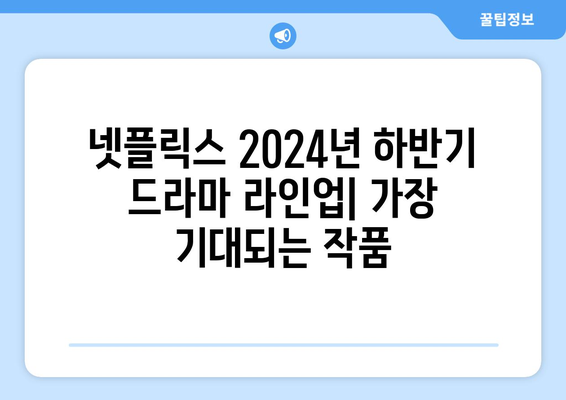 넷플릭스 2024년 하반기 드라마 라인업: 가장 기대되는 작품