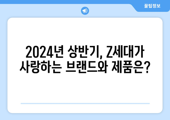 Z세대가 선택한 2024년 상반기 트렌드