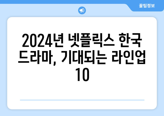 라인업 미쳤다! 2024년 올해 공개 예정인 넷플릭스 한국 드라마 추천 10