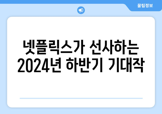 넷플릭스가 선사하는 2024년 하반기 기대작