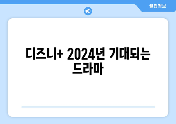 디즈니+가 선보일 2024년 대망의 드라마