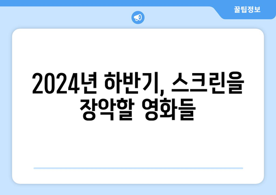 개봉을 기다려온 2024년 하반기 영화 라인업 총집합