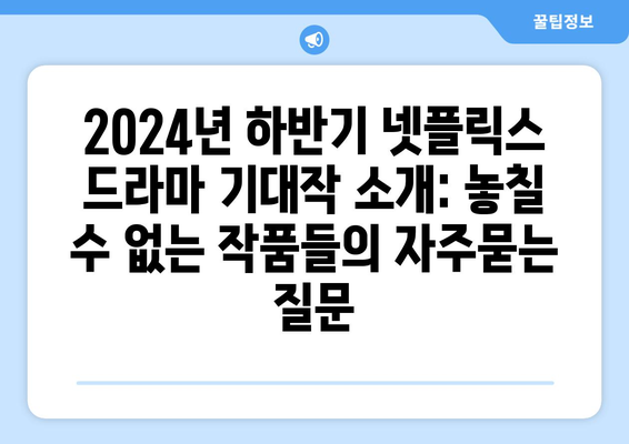 2024년 하반기 넷플릭스 드라마 기대작 소개: 놓칠 수 없는 작품들