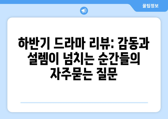 하반기 드라마 리뷰: 감동과 설렘이 넘치는 순간들