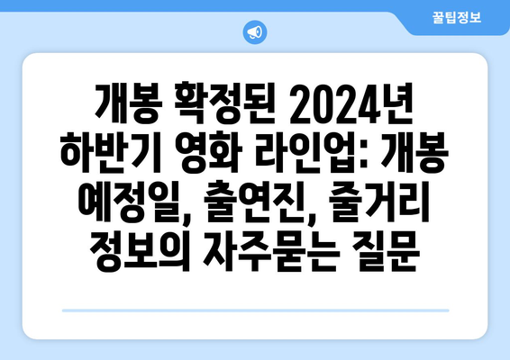 개봉 확정된 2024년 하반기 영화 라인업: 개봉 예정일, 출연진, 줄거리 정보