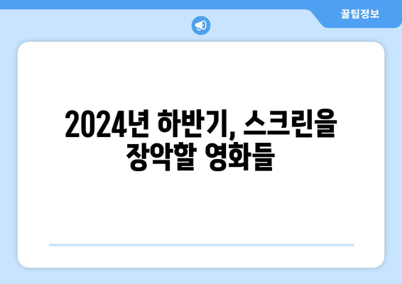 2024년 하반기 개봉 예정 영화 목록