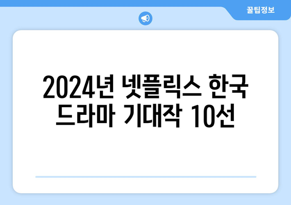 2024년 올해 공개 예정 넷플릭스 한국 드라마 10선