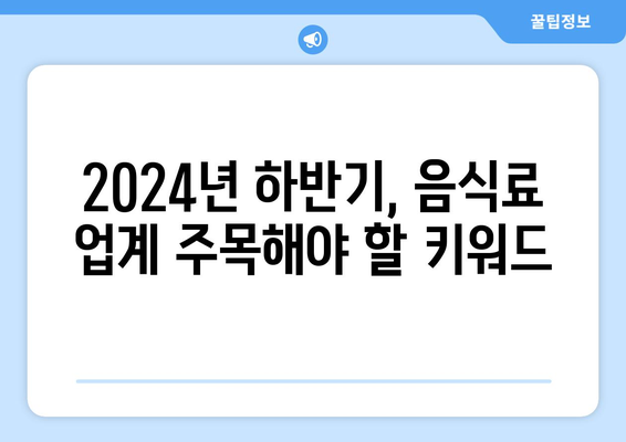 음식료 업계 2024년 하반기 전망