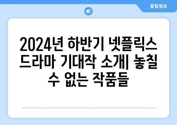 2024년 하반기 넷플릭스 드라마 기대작 소개: 놓칠 수 없는 작품들