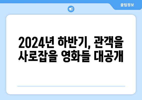 기다림 끝난 2024년 하반기 영화들