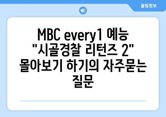 MBC every1 예능 "시골경찰 리턴즈 2" 몰아보기 하기