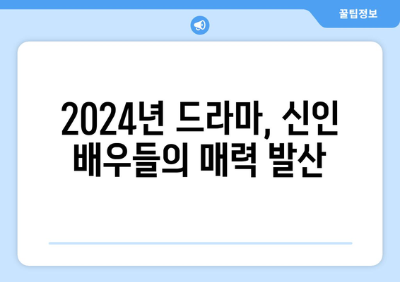 2024년 방영 예정 한국 드라마 기대작: 신인 배우의 탄생