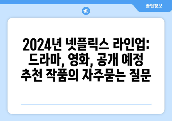 2024년 넷플릭스 라인업: 드라마, 영화, 공개 예정 추천 작품