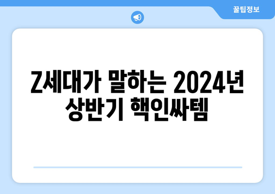 2024년 상반기 트렌드? Z세대에 물어봤어요