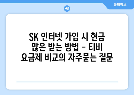 SK 인터넷 가입 시 현금 많은 받는 방법 - 티비 요금제 비교