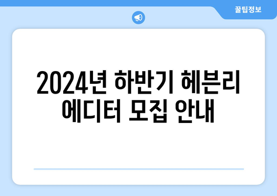 2024년 하반기 헤븐리 에디터 모집 안내