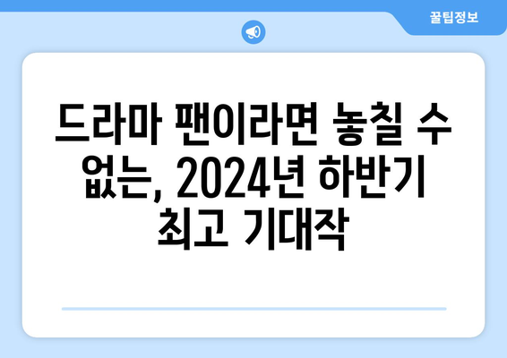 스타급 배우 총출동! 2024년 하반기 기대작 드라마