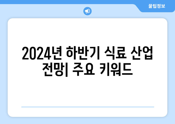 2024년 하반기 식료 산업 전망