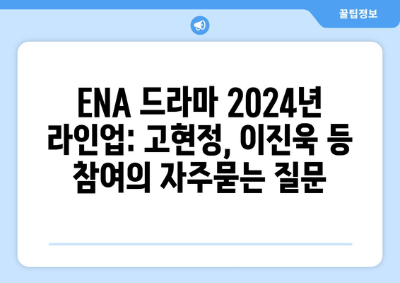 ENA 드라마 2024년 라인업: 고현정, 이진욱 등 참여