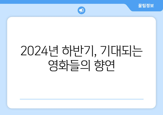 기다림 끝난 2024년 하반기 영화들