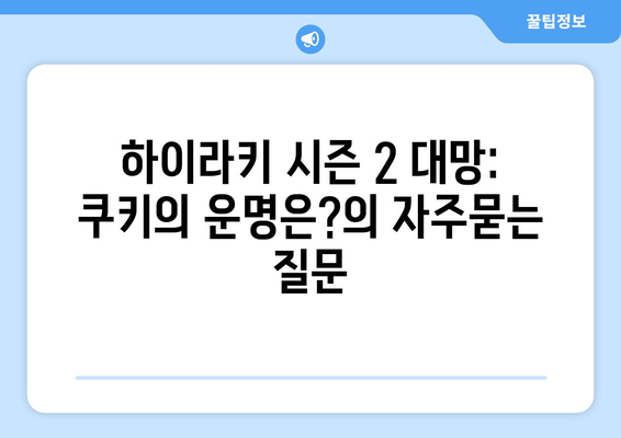 하이라키 시즌 2 대망: 쿠키의 운명은?