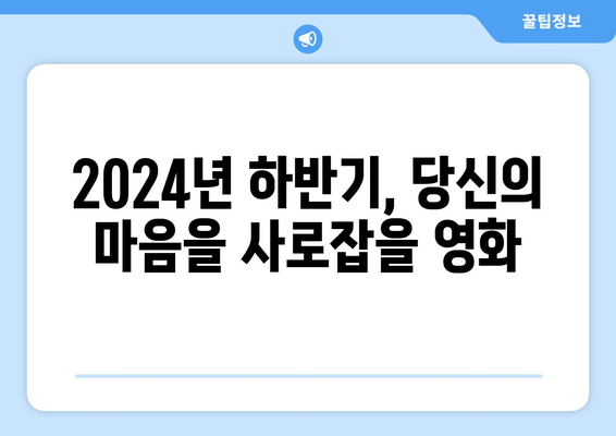 2024년 하반기에 개봉할 필견 영화