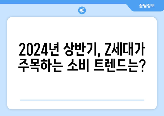 Z세대가 선택한 2024년 상반기 트렌드