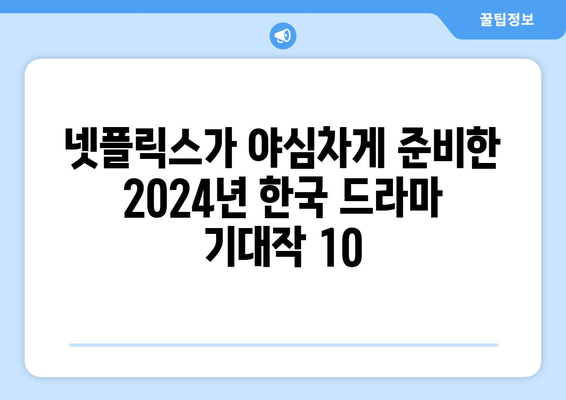 라인업 미쳤다! 2024년 올해 공개 예정인 넷플릭스 한국 드라마 추천 10