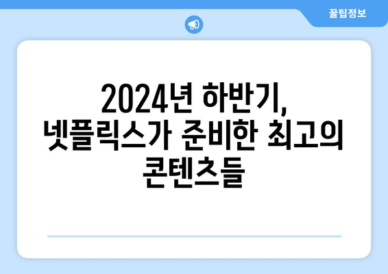 넷플릭스가 선사하는 2024년 하반기 기대작