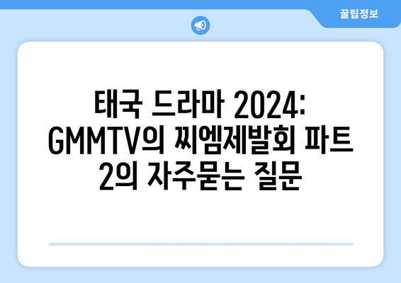 태국 드라마 2024: GMMTV의 찌엠제발회 파트 2