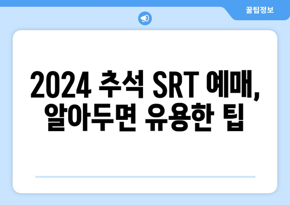 2024 추석 SRT 예매, 알아두면 유용한 팁