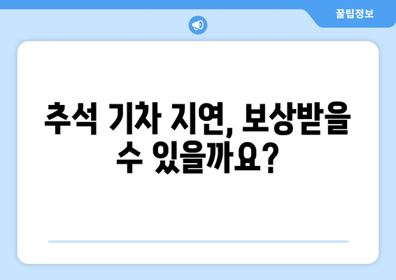 지연과 결손에 대한 추석 기차 보상 가이드