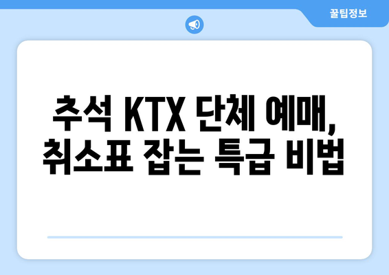 추석 단체 KTX 승차권 예매: 꿀팁과 취소 표 구하기