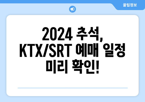 2024 추석 KTX/SRT 명절 승차권 예매 일정 확인 필수!