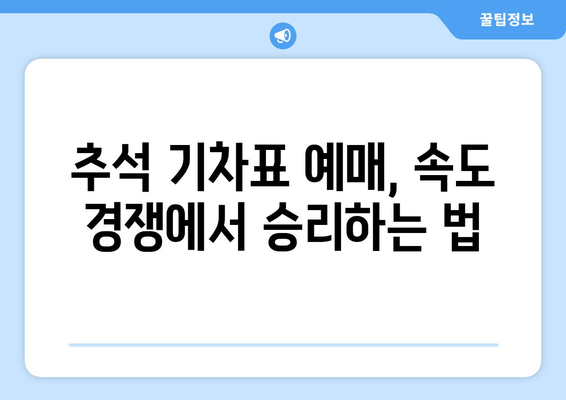 추석 기차 예매 속도 대비 전략