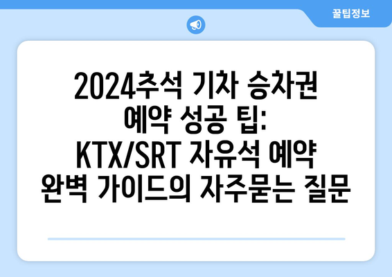 2024추석 기차 승차권 예약 성공 팁: KTX/SRT 자유석 예약 완벽 가이드