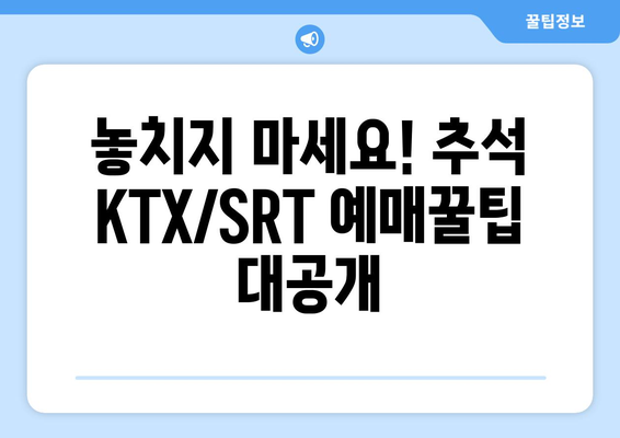 다가오는 추석 KTX, SRT 기차표 예매 방법과 예매 전략