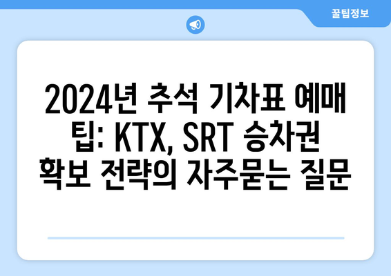 2024년 추석 기차표 예매 팁: KTX, SRT 승차권 확보 전략