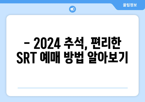 2024추석 기차표 예매와 SRT 명절 승차권 예매 일정 안내