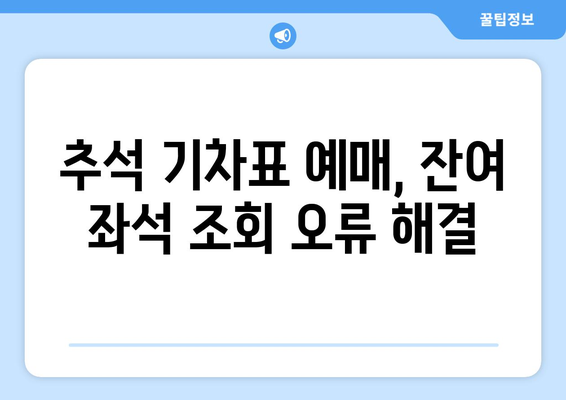 추석 기차표 예매: 잔여좌석 조회 불가? 해결법 알려드립니다