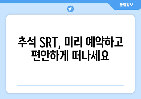 추석 SRT 사전예약, 미리미리 준비하는 법