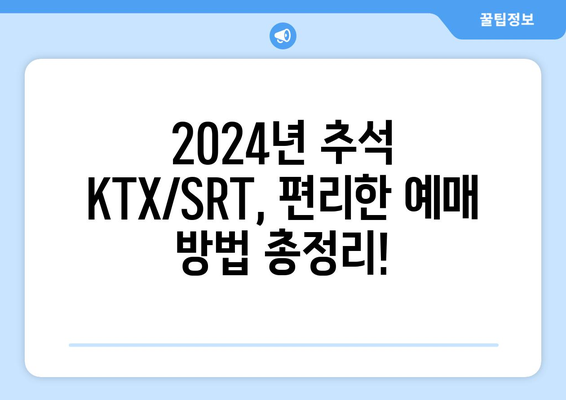 2024년 추석 코레일 KTX/SRT 기차표 예매 완벽 가이드